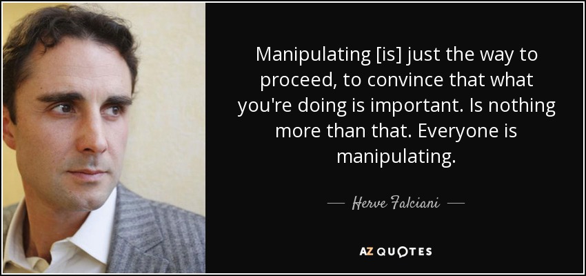 Manipulating [is] just the way to proceed, to convince that what you're doing is important. Is nothing more than that. Everyone is manipulating. - Herve Falciani