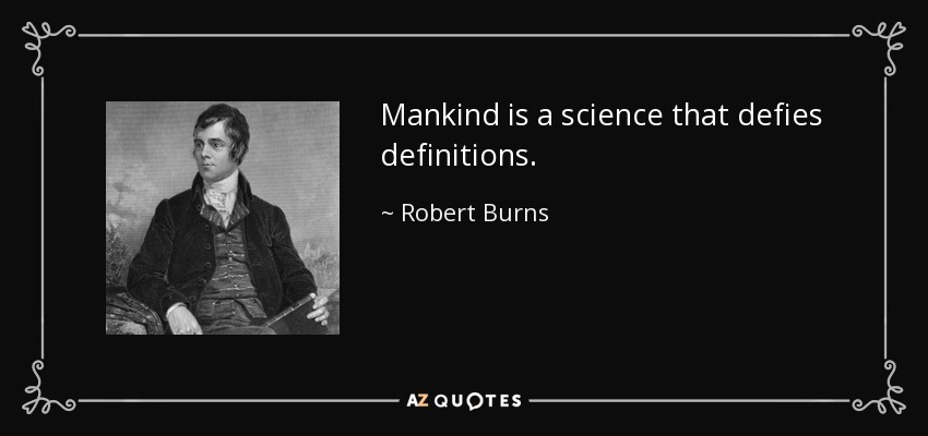 Mankind is a science that defies definitions. - Robert Burns