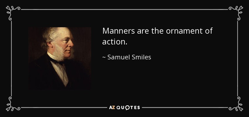 Manners are the ornament of action. - Samuel Smiles