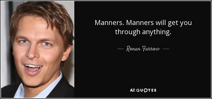 Manners. Manners will get you through anything. - Ronan Farrow