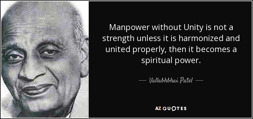 Manpower without Unity is not a strength unless it is harmonized and united properly, then it becomes a spiritual power. - Vallabhbhai Patel