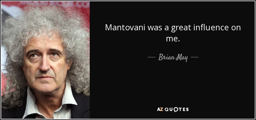 Mantovani was a great influence on me. - Brian May