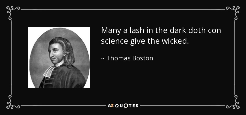 Many a lash in the dark doth con science give the wicked. - Thomas Boston