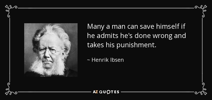 Many a man can save himself if he admits he's done wrong and takes his punishment. - Henrik Ibsen
