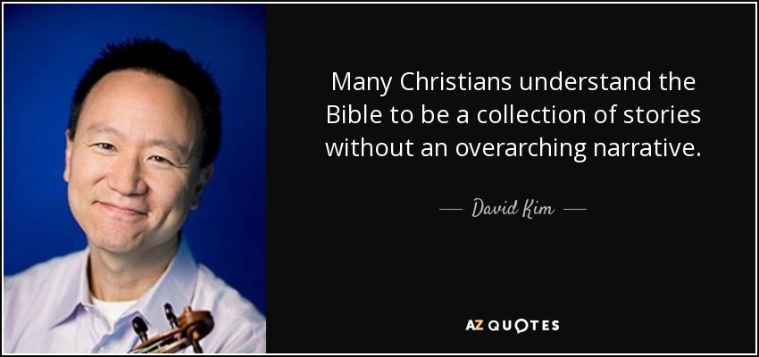 Many Christians understand the Bible to be a collection of stories without an overarching narrative. - David Kim