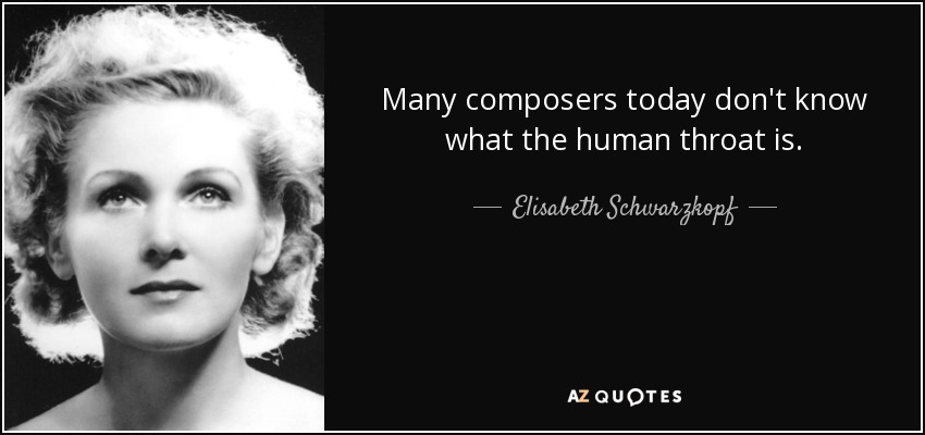 Elisabeth Schwarzkopf quote: Many composers today don't know what the ...