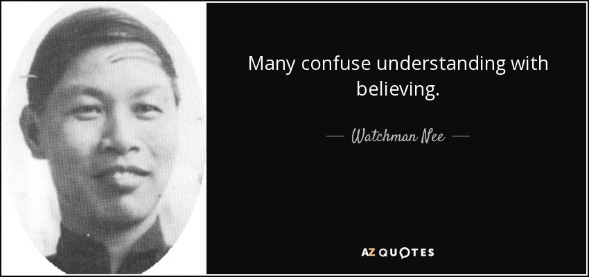 Many confuse understanding with believing. - Watchman Nee