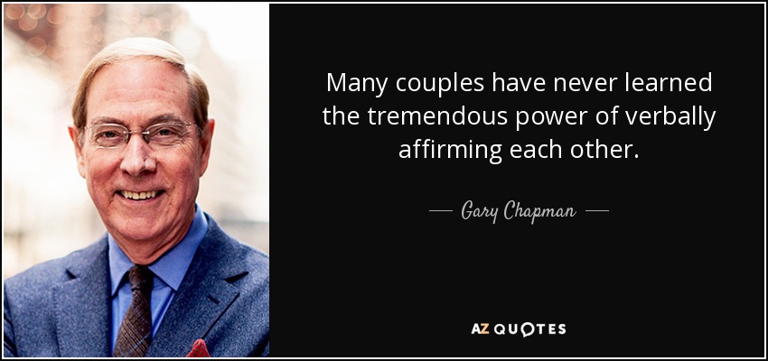 Many couples have never learned the tremendous power of verbally affirming each other. - Gary Chapman