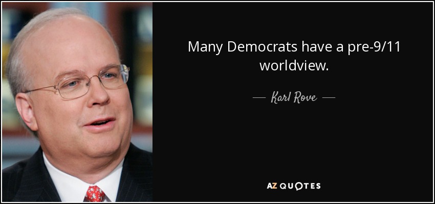 Many Democrats have a pre-9/11 worldview. - Karl Rove