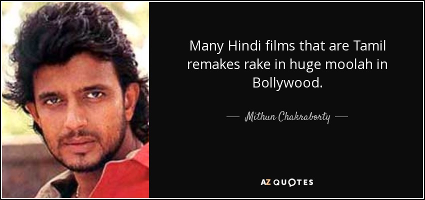 Many Hindi films that are Tamil remakes rake in huge moolah in Bollywood. - Mithun Chakraborty