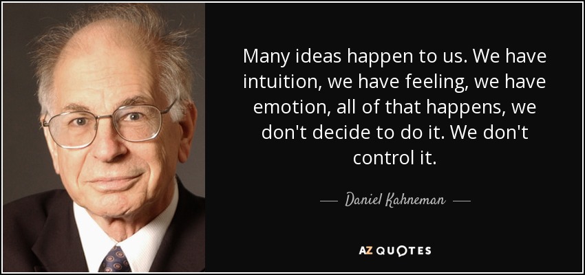 Many ideas happen to us. We have intuition, we have feeling, we have emotion, all of that happens, we don't decide to do it. We don't control it. - Daniel Kahneman