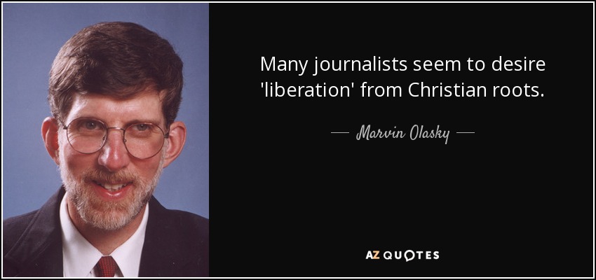Many journalists seem to desire 'liberation' from Christian roots. - Marvin Olasky