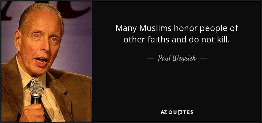 Many Muslims honor people of other faiths and do not kill. - Paul Weyrich