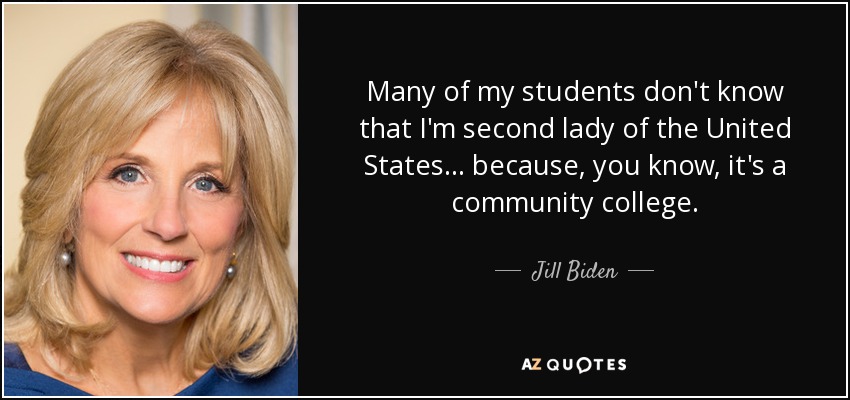 Many of my students don't know that I'm second lady of the United States... because, you know, it's a community college. - Jill Biden