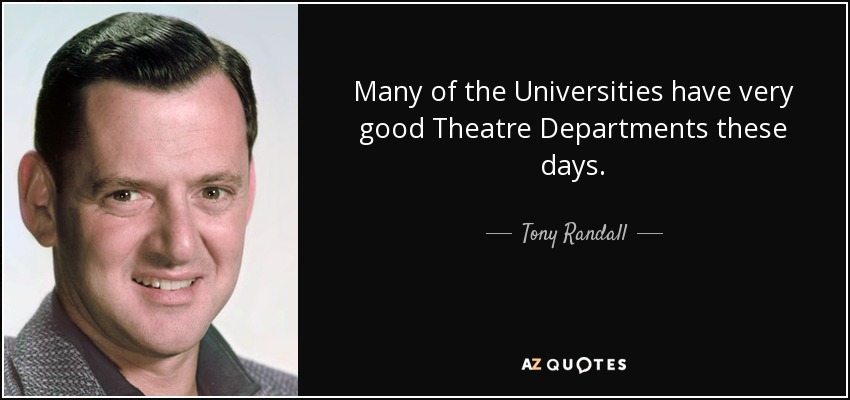 Many of the Universities have very good Theatre Departments these days. - Tony Randall
