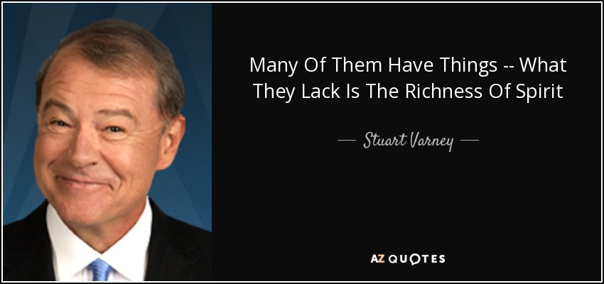 Many Of Them Have Things -- What They Lack Is The Richness Of Spirit - Stuart Varney