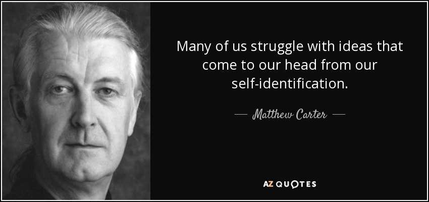 Many of us struggle with ideas that come to our head from our self-identification. - Matthew Carter