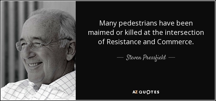 Many pedestrians have been maimed or killed at the intersection of Resistance and Commerce. - Steven Pressfield