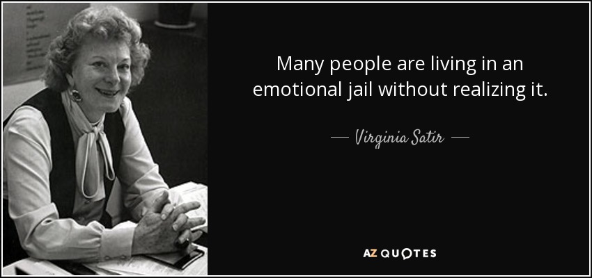 Many people are living in an emotional jail without realizing it. - Virginia Satir
