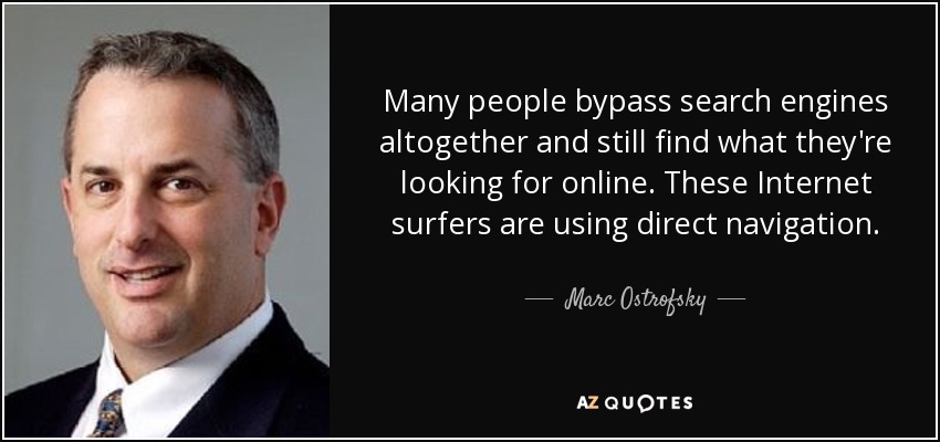 Many people bypass search engines altogether and still find what they're looking for online. These Internet surfers are using direct navigation. - Marc Ostrofsky