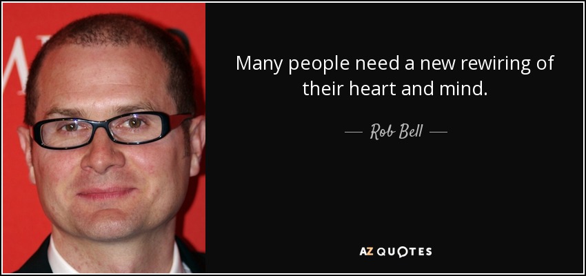 Many people need a new rewiring of their heart and mind. - Rob Bell