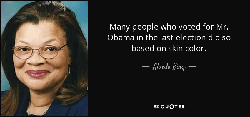 Many people who voted for Mr. Obama in the last election did so based on skin color. - Alveda King