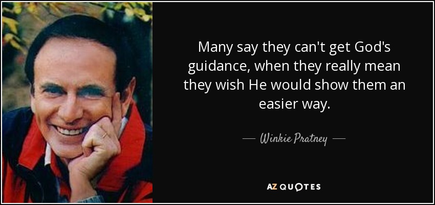 Many say they can't get God's guidance, when they really mean they wish He would show them an easier way. - Winkie Pratney