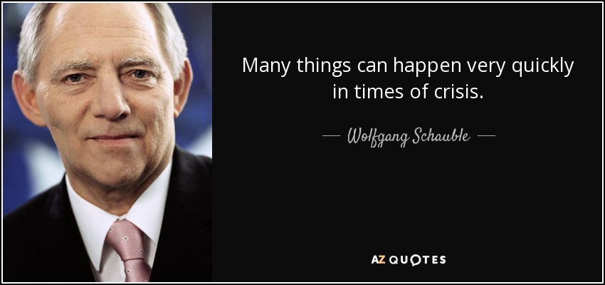 Many things can happen very quickly in times of crisis. - Wolfgang Schauble