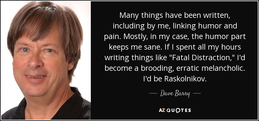 Many things have been written, including by me, linking humor and pain. Mostly, in my case, the humor part keeps me sane. If I spent all my hours writing things like 