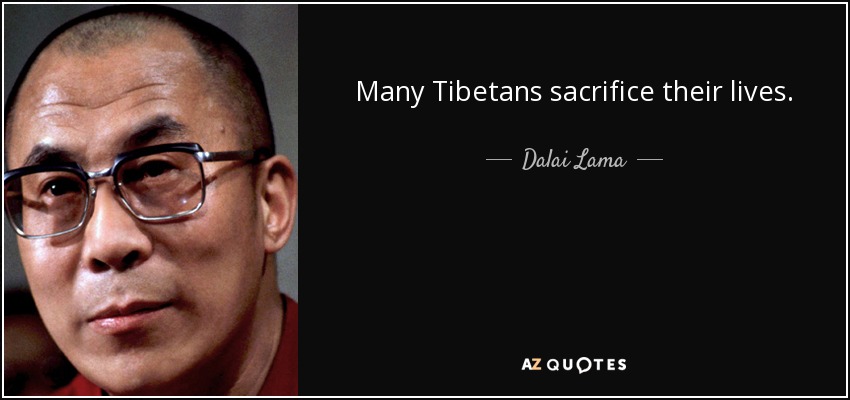 Many Tibetans sacrifice their lives. - Dalai Lama