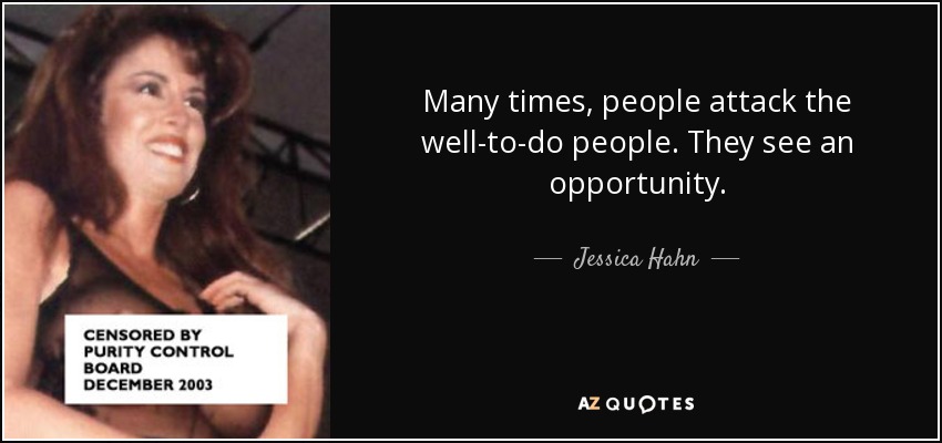 Many times, people attack the well-to-do people. They see an opportunity. - Jessica Hahn