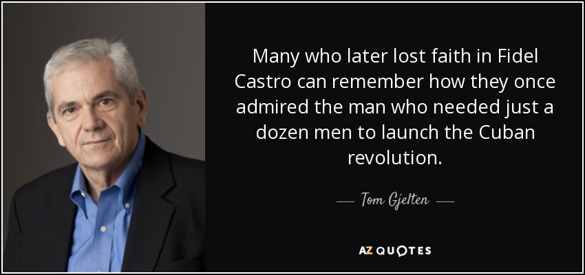 Many who later lost faith in Fidel Castro can remember how they once admired the man who needed just a dozen men to launch the Cuban revolution. - Tom Gjelten