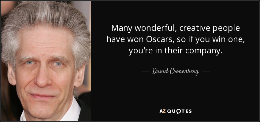 Many wonderful, creative people have won Oscars, so if you win one, you're in their company. - David Cronenberg