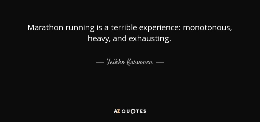 Marathon running is a terrible experience: monotonous, heavy, and exhausting. - Veikko Karvonen