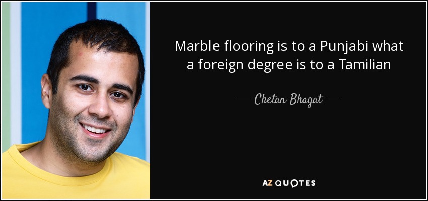 Marble flooring is to a Punjabi what a foreign degree is to a Tamilian - Chetan Bhagat