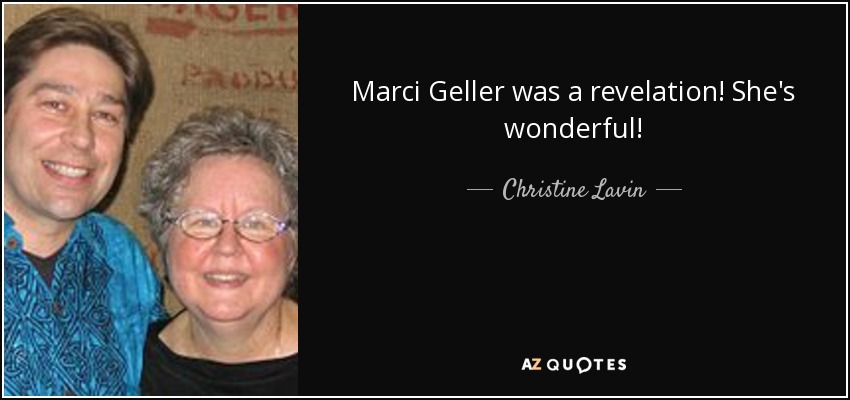 Marci Geller was a revelation! She's wonderful! - Christine Lavin