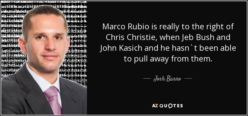 Marco Rubio is really to the right of Chris Christie, when Jeb Bush and John Kasich and he hasn`t been able to pull away from them. - Josh Barro
