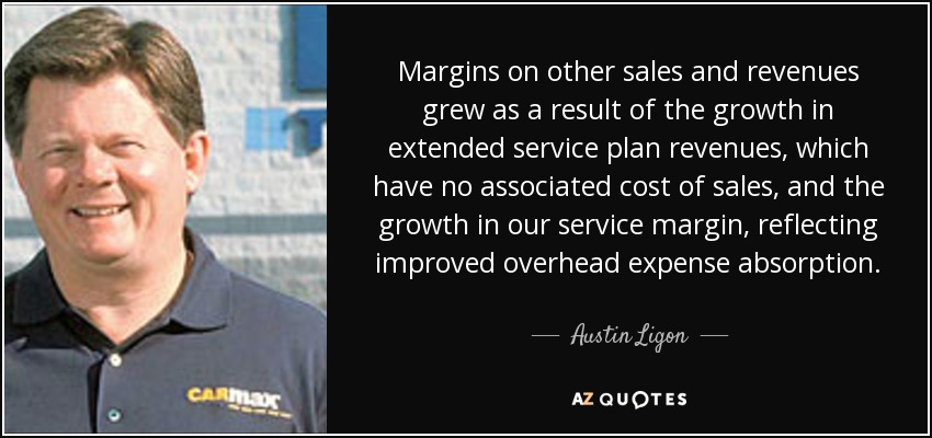 Margins on other sales and revenues grew as a result of the growth in extended service plan revenues, which have no associated cost of sales, and the growth in our service margin, reflecting improved overhead expense absorption. - Austin Ligon