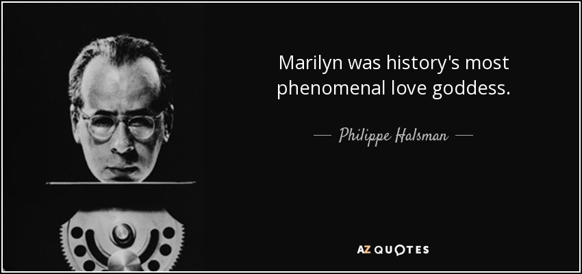 Marilyn was history's most phenomenal love goddess. - Philippe Halsman