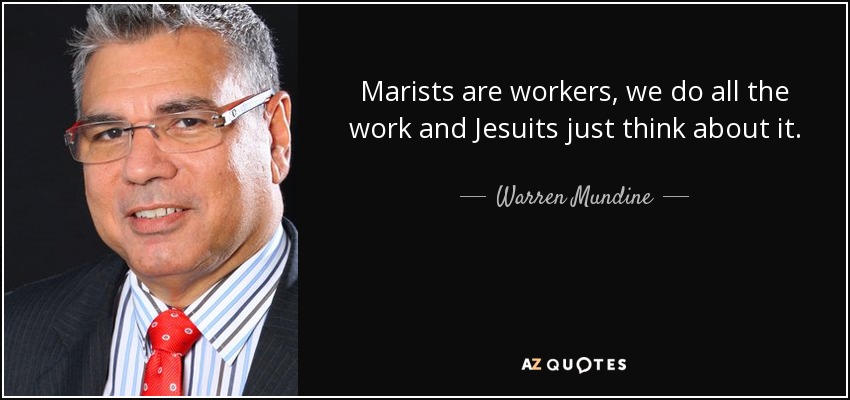 Marists are workers, we do all the work and Jesuits just think about it. - Warren Mundine