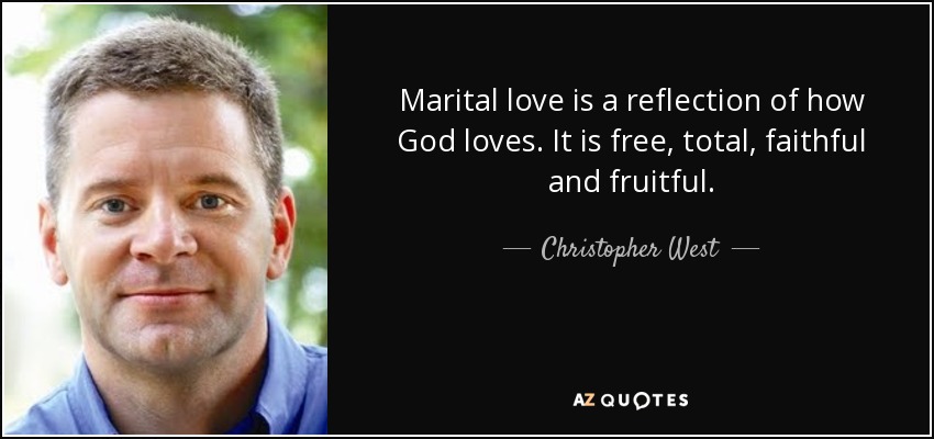Marital love is a reflection of how God loves. It is free, total, faithful and fruitful. - Christopher West