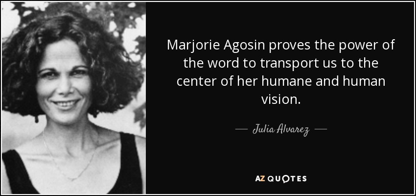 Marjorie Agosin proves the power of the word to transport us to the center of her humane and human vision. - Julia Alvarez