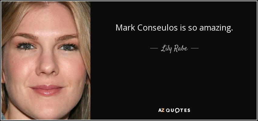 Mark Conseulos is so amazing. - Lily Rabe