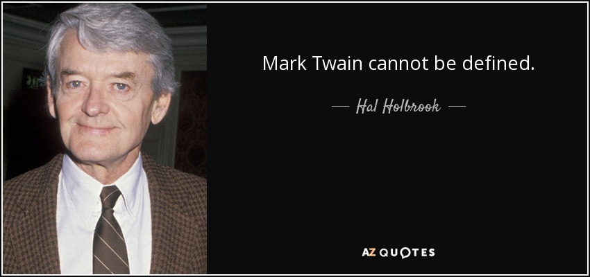 Mark Twain cannot be defined. - Hal Holbrook