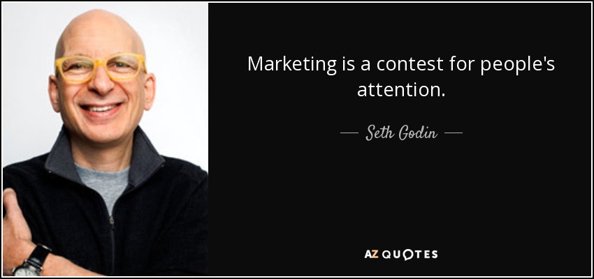 Marketing is a contest for people's attention. - Seth Godin