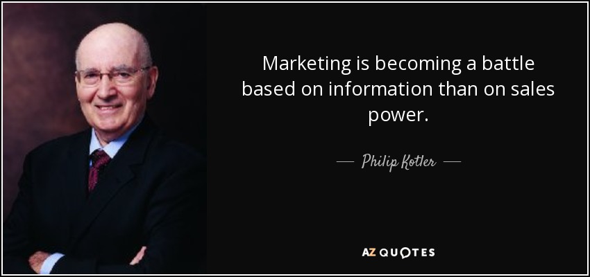 Marketing is becoming a battle based on information than on sales power. - Philip Kotler
