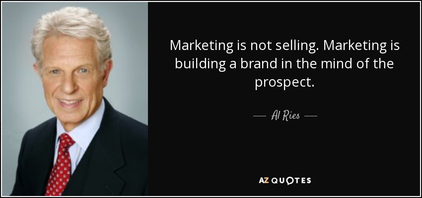 Marketing is not selling. Marketing is building a brand in the mind of the prospect. - Al Ries