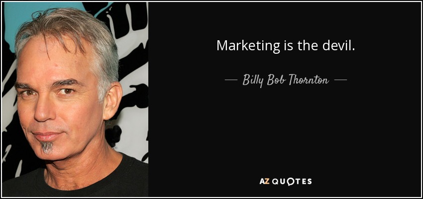 Marketing is the devil. - Billy Bob Thornton