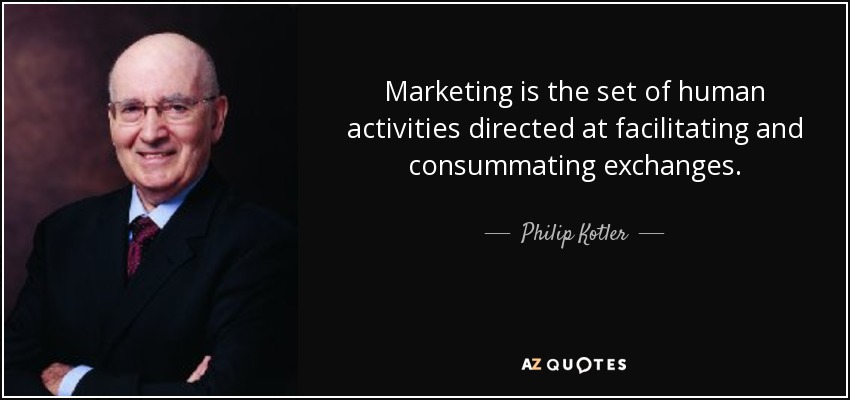 Marketing is the set of human activities directed at facilitating and consummating exchanges. - Philip Kotler