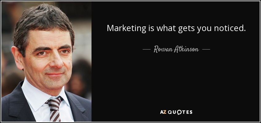 Marketing is what gets you noticed. - Rowan Atkinson
